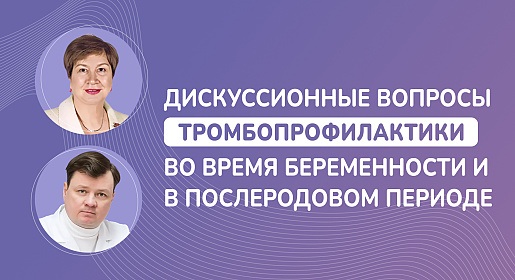 Дискуссионные вопросы тромбопрофилактики во время беременности и в послеродовом периоде