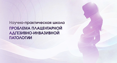 Проблема плацентарной адгезивно-инвазивной патологии